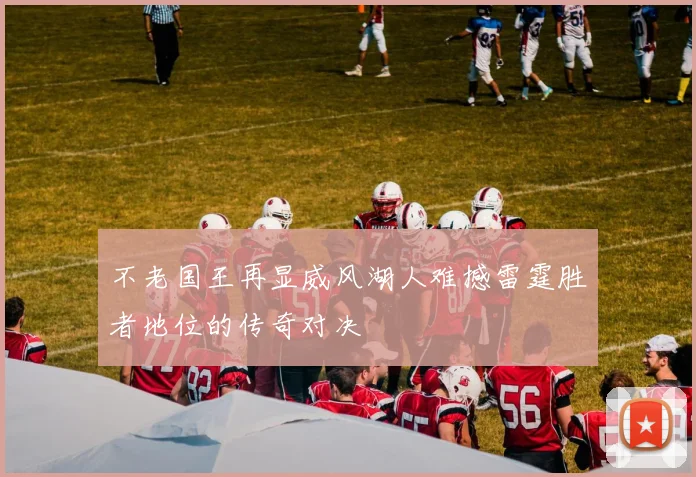 不老国王再显威风湖人难撼雷霆胜者地位的传奇对决